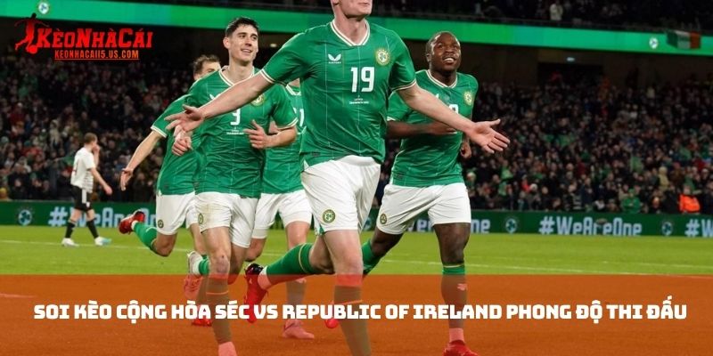 Soi kèo Cộng Hòa Séc vs Republic of Ireland phong độ thi đấu